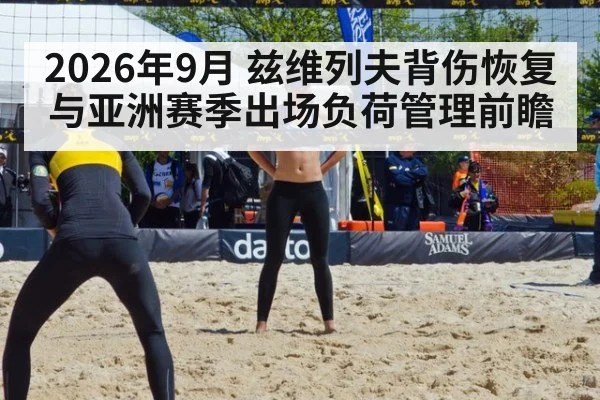 2026年9月 兹维列夫背伤恢复与亚洲赛季出场负荷管理前瞻
