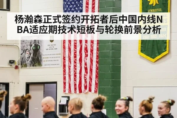杨瀚森正式签约开拓者后中国内线NBA适应期技术短板与轮换前景分析