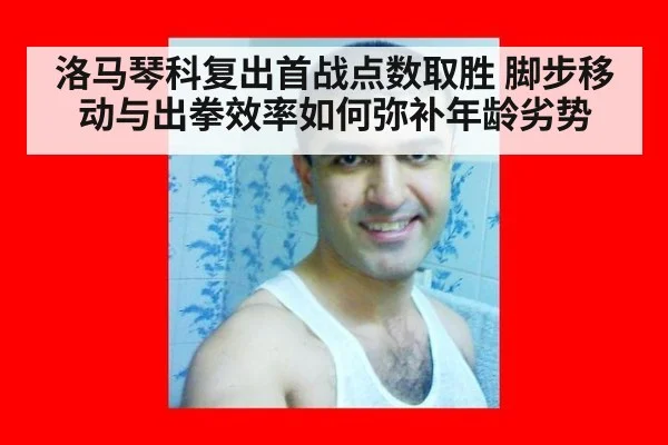 洛马琴科复出首战点数取胜 脚步移动与出拳效率如何弥补年龄劣势